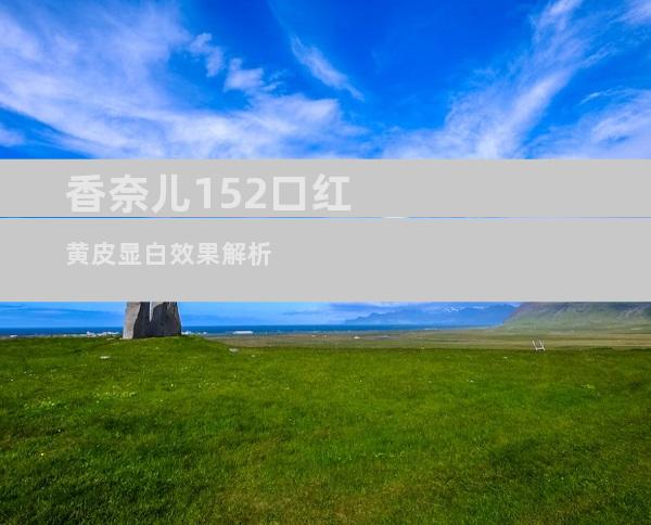 香奈儿152口红黄皮显白效果解析