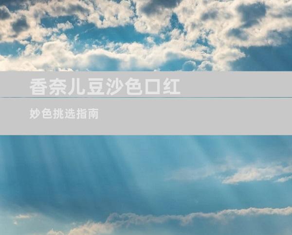 香奈儿豆沙色口红妙色挑选指南